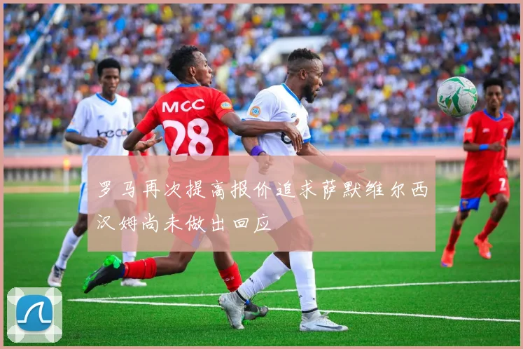 罗马再次提高报价追求萨默维尔西汉姆尚未做出回应