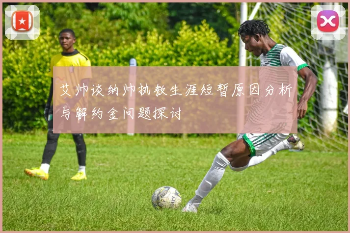艾帅谈纳帅执教生涯短暂原因分析与解约金问题探讨