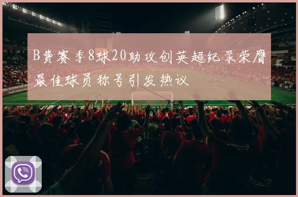 B费赛季8球20助攻创英超纪录荣膺最佳球员称号引发热议