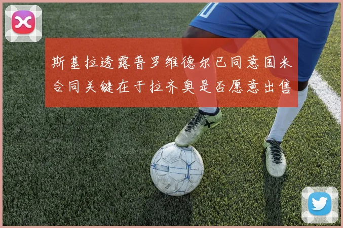 斯基拉透露普罗维德尔已同意国米合同关键在于拉齐奥是否愿意出售